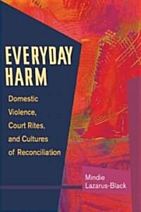 Everyday Harm: Domestic Violence, Court Rites, and Cultures of Reconciliation (Hardcover)