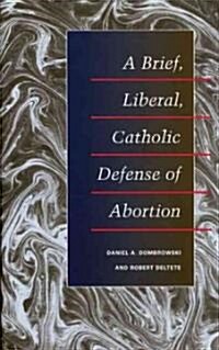 A Brief, Liberal, Catholic Defense of Abortion (Paperback, Reprint)