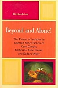 Beyond and Alone: The Theme of Isolation in Selected Short Fiction of Kate Chopin, Katherine Anne Porter, and Eudora Welty (Paperback)