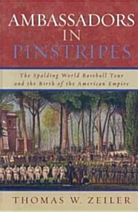 Ambassadors in Pinstripes: The Spalding World Baseball Tour and the Birth of the American Empire (Hardcover)