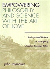 Empowering Philosophy and Science with the Art of Love: Lonergan and Deleuze in the Light of Buddhist-Christian Ethics (Paperback)