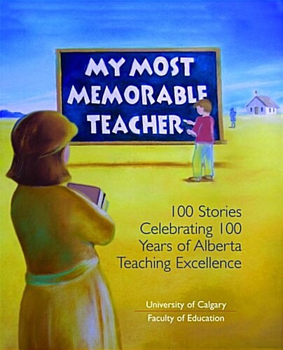 My Most Memorable Teacher: 100 Stories Celebrating 100 Years of Alberta Teaching Excellence Edited by the University of Calgary Faculty of Educat (Hardcover)