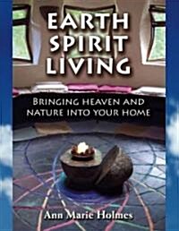 Earth Spirit Living: Bringing Heaven and Nature Into Your Home (Paperback)