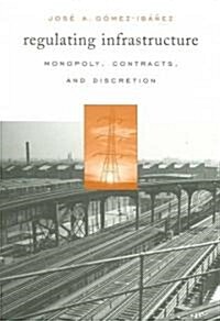 Regulating Infrastructure: Monopoly, Contracts, and Discretion (Paperback)