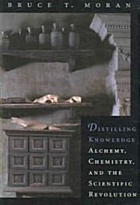 Distilling Knowledge: Alchemy, Chemistry, and the Scientific Revolution (Paperback)