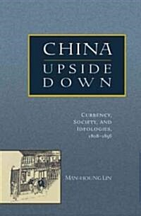 China Upside Down: Currency, Society, and Ideologies, 1808-1856 (Hardcover)