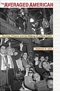 The Averaged American: Surveys, Citizens, and the Making of a Mass Public (Hardcover)