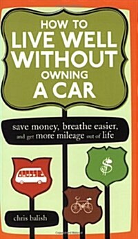 How to Live Well Without Owning a Car: Save Money, Breathe Easier, and Get More Mileage Out of Life (Paperback)