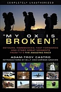 My Ox Is Broken!: Roadblocks, Detours, Fast Forwards and Other Great Moments from Tvs the Amazing Race (Paperback)