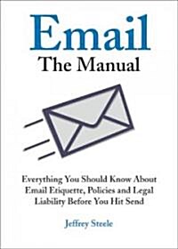 Email: The Manual: Everything You Should Know about Email Etiquette, Policies and Legal Liability Before You Hit Send (Paperback)