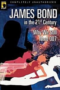 James Bond in the 21st Century: Why We Still Need 007 (Paperback)