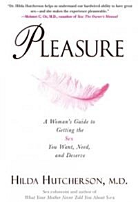 Pleasure: A Womans Guide to Getting the Sex You Want, Need and Deserve (Paperback)