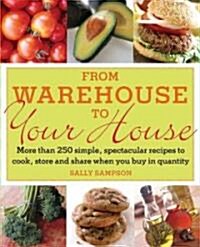 From Warehouse to Your House: More Than 250 Simple, Spectacular Recipes to Cook, Store, and Share When You Buy in Volume (Paperback)