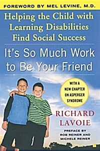 Its So Much Work to Be Your Friend: Helping the Child with Learning Disabilities Find Social Success (Paperback)