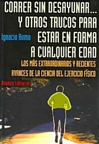 Correr Sin Desayunar Y Otros Trucos Para Estar En Forma a Cualquier Edad / Run Without Breakfast and Other Tips to Be Fit at All Ages (Paperback)