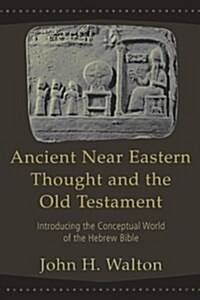 Ancient Near Eastern Thought and the Old Testament: Introducing the Conceptual World of the Hebrew Bible (Paperback)