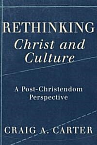 Rethinking Christ and Culture: A Post-Christendom Perspective (Paperback)