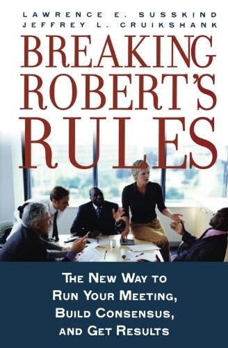 Breaking Roberts Rules: The New Way to Run Your Meeting, Build Consensus, and Get Results (Paperback)