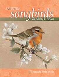 Painting Songbirds with Sherry C. Nelson: 15 Beautiful Birds in Oil (Paperback)