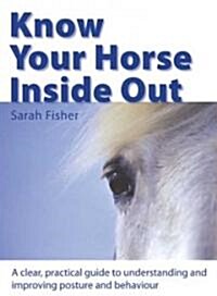 Know Your Horse Inside out : A Clear, Practical Guide to Understanding and Improving Posture and Behaviour (Hardcover)
