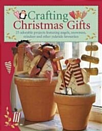Crafting Christmas Gifts : 25 Adorable Projects Featuring Angels, Snowmen, Reindeer and Other Yuletide Favourites (Paperback)
