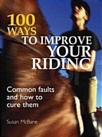 100 Ways to Improve Your Riding : Common Faults and How to Cure Them (Paperback, 2 Revised edition)