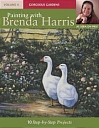 Painting with Brenda Harris, Volume 4: Gorgeous Gardens (Paperback)