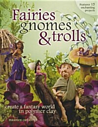 Fairies, Gnomes & Trolls: Create a Fantasy World in Polymer Clay (Paperback)