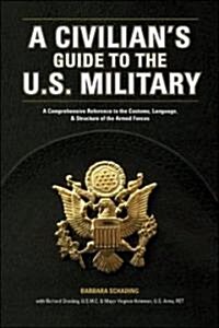 A Civilians Guide to the U.S. Military: A Comprehensive Reference to the Customs, Language and Structure of the Armed Fo Rces (Paperback)