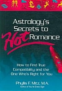 Astrologys Secrets to Hot Romance: How to Find True Compatibility and the One Whos Right for You (Paperback)