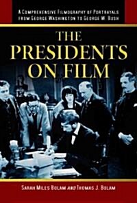 The Presidents on Film: A Comprehensive Filmography of Portrayals from George Washington to George W. Bush                                             (Hardcover)