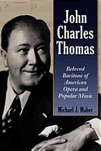 John Charles Thomas: Beloved Baritone of American Opera and Popular Music (Paperback)