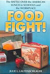 Food Fight!: The Battle Over the American Lunch in Schools and the Workplace (Paperback)