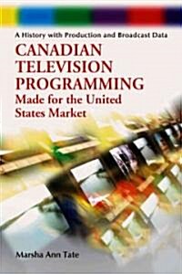 Canadian Television Programming Made for the United States Market: A History with Production and Broadcast Data                                        (Paperback)
