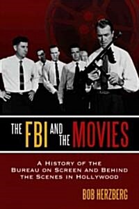 The FBI and the Movies: A History of the Bureau on Screen and Behind the Scenes in Hollywood (Paperback)