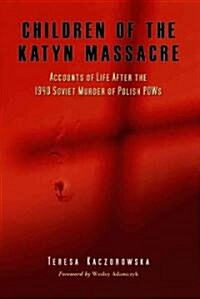 Children of the Katyn Massacre: Accounts of Life After the 1940 Soviet Murder of Polish POWs (Paperback)