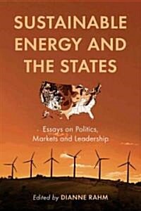 Sustainable Energy and the States: Essays on Politics, Markets and Leadership (Paperback)