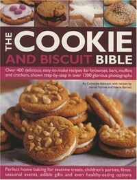 The cookie and biscuit bible : over 400 delicious, easy-to-make recipes for brownies, bars, muffins and crackers, shown step-by-step in over 1300 glorious photographs