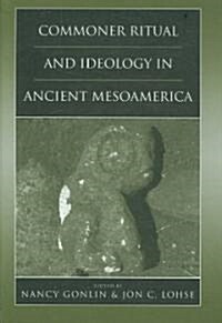 Commoner Ritual and Ideology in Ancient Mesoamerica (Hardcover)