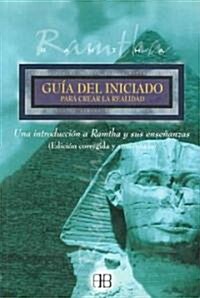 Guia Del Iniciado Para Crear La Realidad/ a Beginners Guide to Creating Reality (Paperback, Revised, Updated)