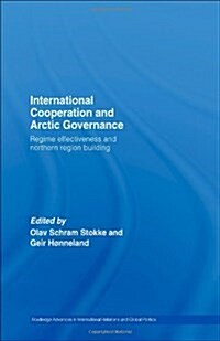 International Cooperation and Arctic Governance : Regime Effectiveness and Northern Region Building (Hardcover)