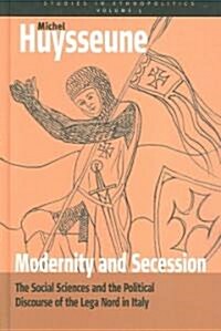Modernity and Secession : The Social Sciences and the Political Discourse of the lega nord in Italy (Hardcover)