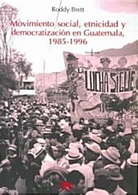 Movimiento social, etnicidad y democratizacion en Guatemala, 1985-1996/ Social Movement, Ethnicity a