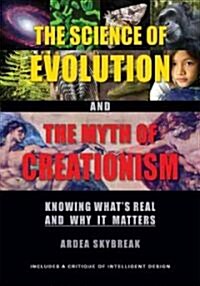 The Science of Evolution and the Myth of Creationism: Knowing Whats Real and Why It Matters (Paperback)