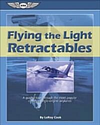 Flying the Light Retractables: A Guided Tour Through the Most Popular Complex Single-Engine Airplanes (Paperback)