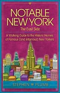 Notable New York: The East Side: A Walking Guide to the Historic Homes of Famous (and Infamous) New Yorkers (Paperback)