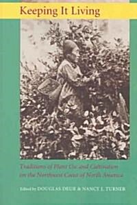 Keeping It Living: Traditions of Plant Use and Cultivation on the Northwest Coast of North America (Paperback)