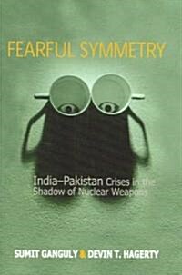 Fearful Symmetry: India-Pakistan Crises in the Shadow of Nuclear Weapons (Paperback)