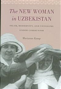 The New Woman in Uzbekistan: Islam, Modernity, and Unveiling Under Communism (Hardcover)