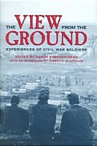 The View from the Ground: Experiences of Civil War Soldiers (Hardcover)